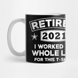 retired 2021 i worked my whole life for this t- shirt Mug